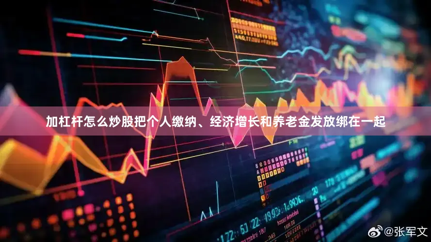 加杠杆怎么炒股把个人缴纳、经济增长和养老金发放绑在一起